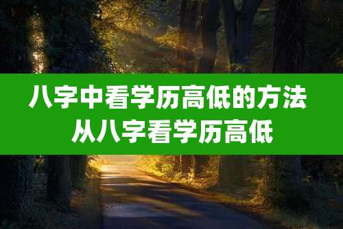八字中看学历高低的方法 从八字看学历高低
