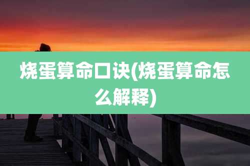 烧蛋算命口诀(烧蛋算命怎么解释)