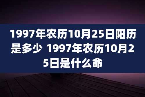 1997年农历10月25日阳历是多少 1997年农历10月25日是什么命