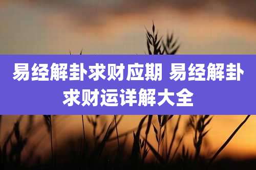 易经解卦求财应期 易经解卦求财运详解大全