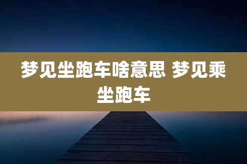 梦见坐跑车啥意思 梦见乘坐跑车