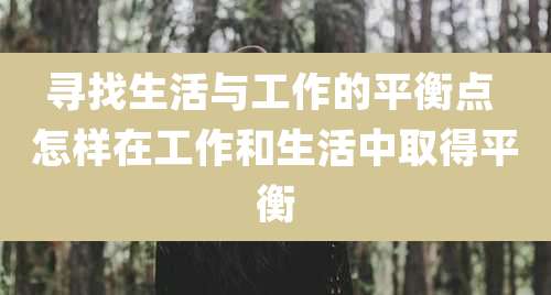 寻找生活与工作的平衡点 怎样在工作和生活中取得平衡