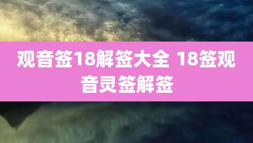 观音签18解签大全 18签观音灵签解签