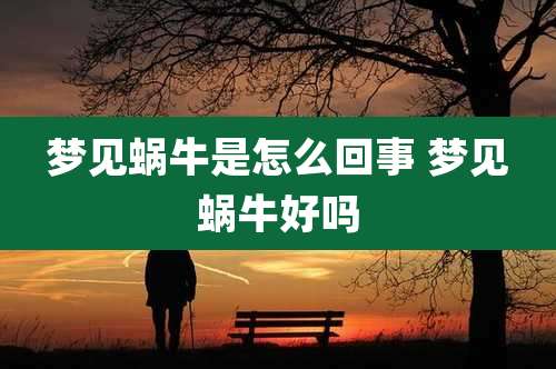 梦见蜗牛是怎么回事 梦见蜗牛好吗