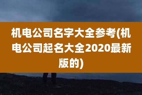 机电公司名字大全参考(机电公司起名大全2020最新版的)