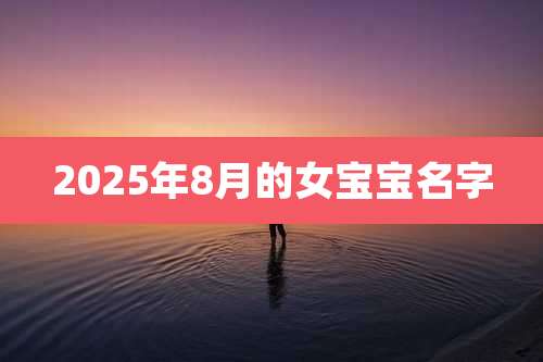 2025年8月的女宝宝名字