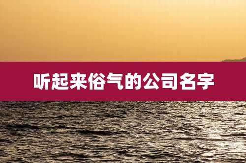听起来俗气的公司名字