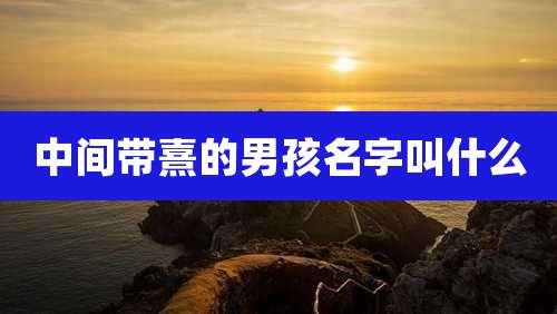中间带熹的男孩名字叫什么
