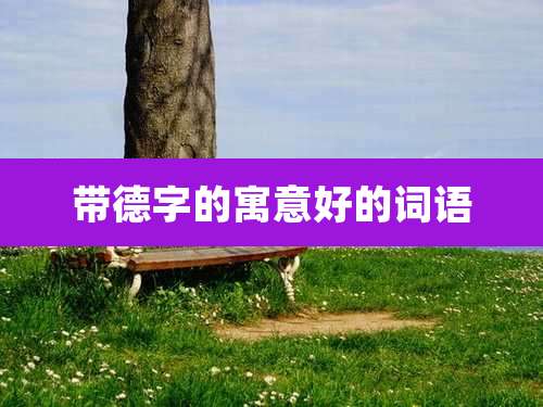 带德字的寓意好的词语