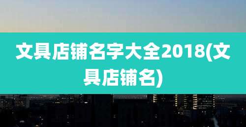 文具店铺名字大全2018(文具店铺名)