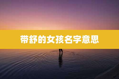 带舒的女孩名字意思