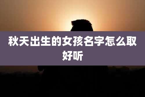 秋天出生的女孩名字怎么取好听