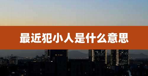 最近犯小人是什么意思