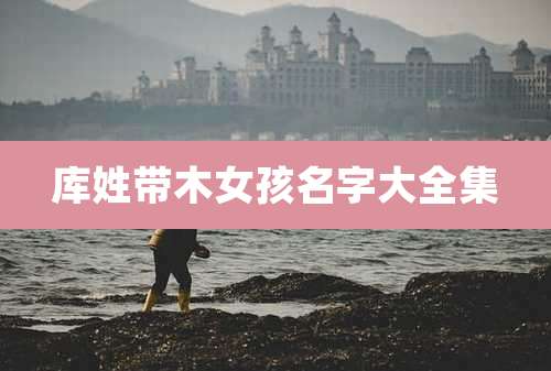 库姓带木女孩名字大全集