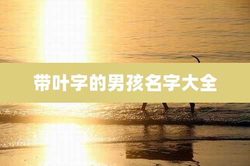 带叶字的男孩名字大全