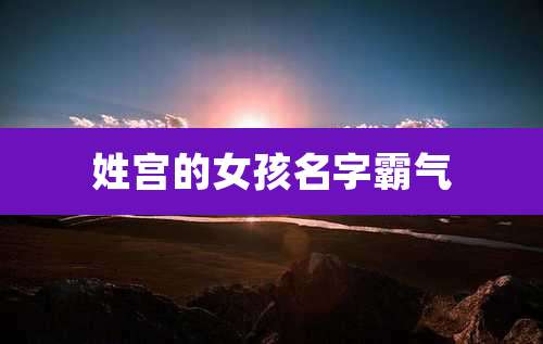 姓宫的女孩名字霸气