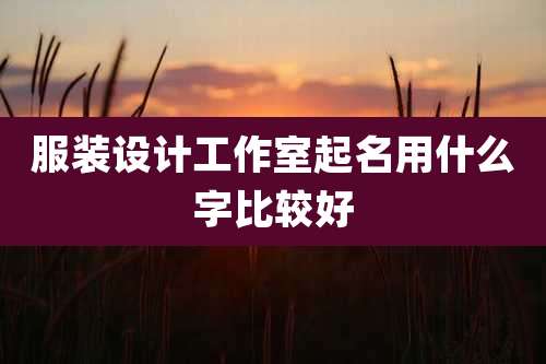服装设计工作室起名用什么字比较好