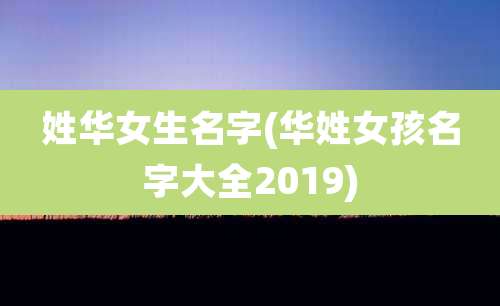 姓华女生名字(华姓女孩名字大全2019)