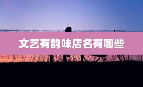 文艺有韵味店名有哪些