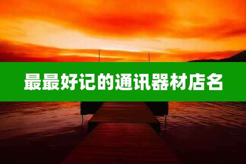 最最好记的通讯器材店名