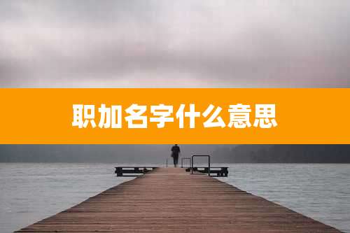 职加名字什么意思