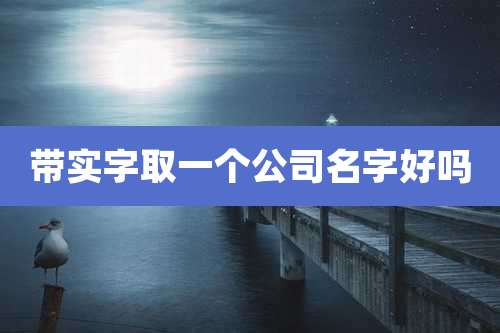 带实字取一个公司名字好吗