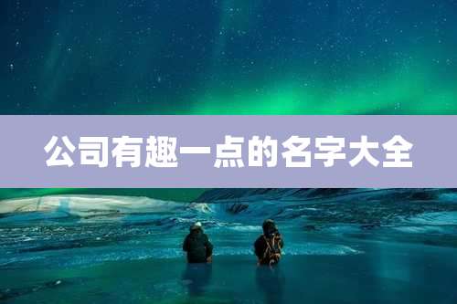 公司有趣一点的名字大全