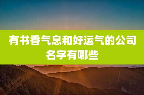 有书香气息和好运气的公司名字有哪些