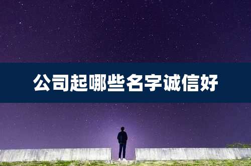 公司起哪些名字诚信好