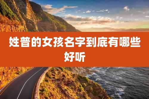 姓普的女孩名字到底有哪些好听