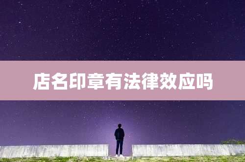 店名印章有法律效应吗