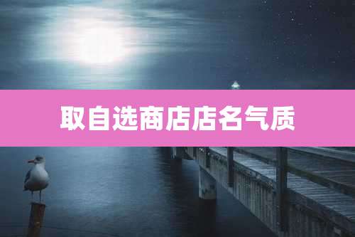 取自选商店店名气质
