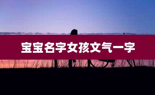 宝宝名字女孩文气一字