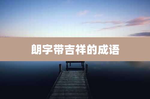 朗字带吉祥的成语