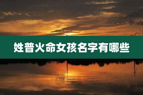 姓普火命女孩名字有哪些