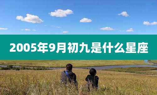 2005年9月初九是什么星座