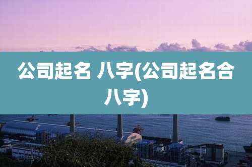 公司起名 八字(公司起名合八字)