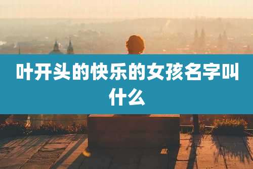 叶开头的快乐的女孩名字叫什么