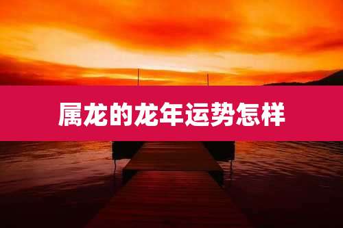 属龙的龙年运势怎样