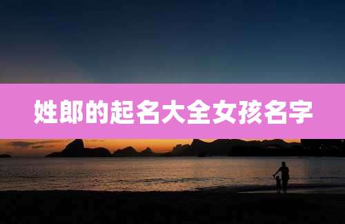 姓郎的起名大全女孩名字