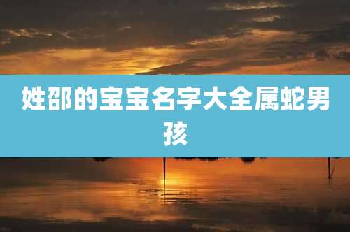 姓邵的宝宝名字大全属蛇男孩