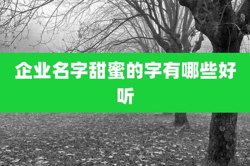 企业名字甜蜜的字有哪些好听
