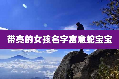 带亮的女孩名字寓意蛇宝宝