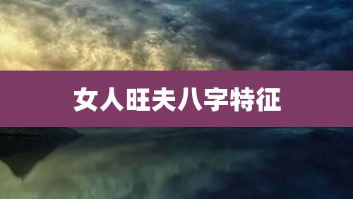 女人旺夫八字特征