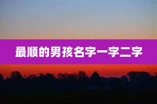 最顺的男孩名字一字二字