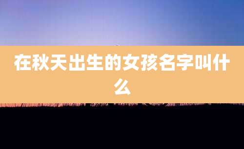 在秋天出生的女孩名字叫什么