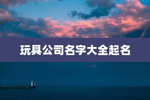 玩具公司名字大全起名