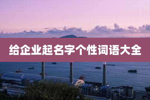 给企业起名字个性词语大全