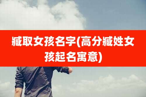 臧取女孩名字(高分臧姓女孩起名寓意)