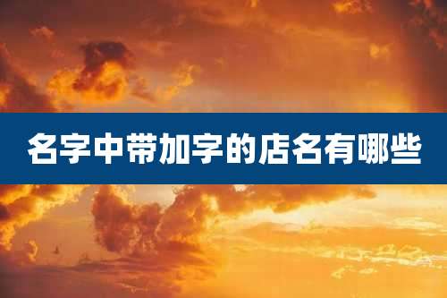 名字中带加字的店名有哪些
